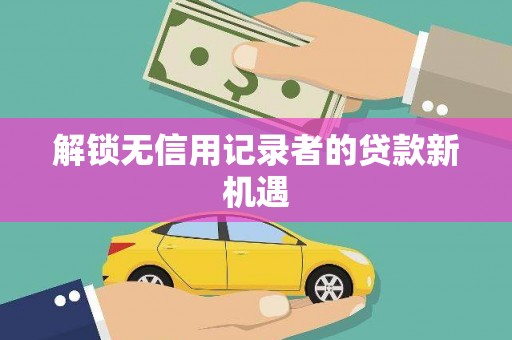 奎文解锁无信用记录者的贷款新机遇