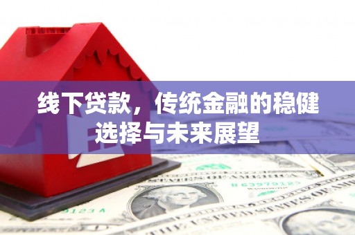 奎文线下贷款，传统金融的稳健选择与未来展望