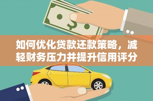 奎文如何优化贷款还款策略，减轻财务压力并提升信用评分