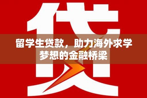 奎文留学生贷款，助力海外求学梦想的金融桥梁