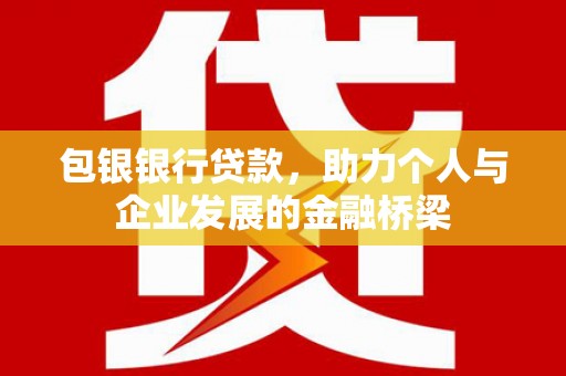 奎文包银银行贷款，助力个人与企业发展的金融桥梁