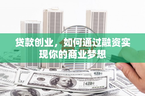 奎文贷款创业，如何通过融资实现你的商业梦想