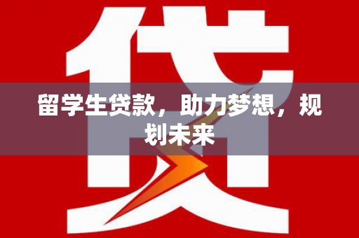 奎文留学生贷款，助力梦想，规划未来