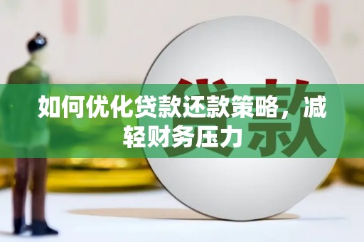 奎文如何优化贷款还款策略，减轻财务压力