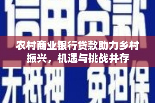 奎文农村商业银行贷款助力乡村振兴，机遇与挑战并存