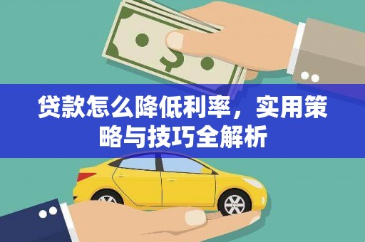 奎文贷款怎么降低利率，实用策略与技巧全解析