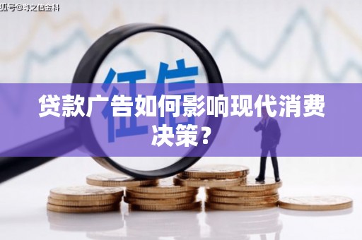 奎文贷款广告如何影响现代消费决策？