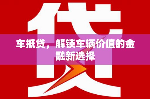 奎文车抵贷，解锁车辆价值的金融新选择
