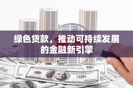 奎文绿色贷款，推动可持续发展的金融新引擎