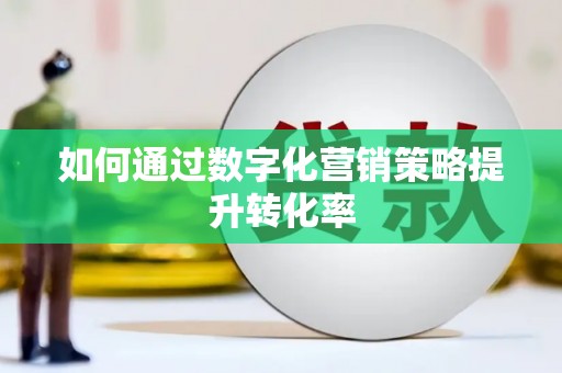 奎文如何通过数字化营销策略提升转化率