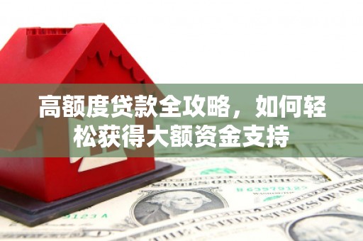 奎文高额度贷款全攻略，如何轻松获得大额资金支持