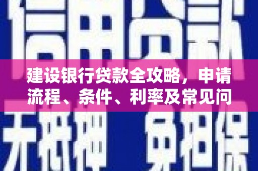 奎文建设银行贷款全攻略，申请流程、条件、利率及常见问题解答