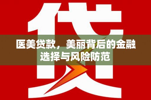 奎文医美贷款，美丽背后的金融选择与风险防范