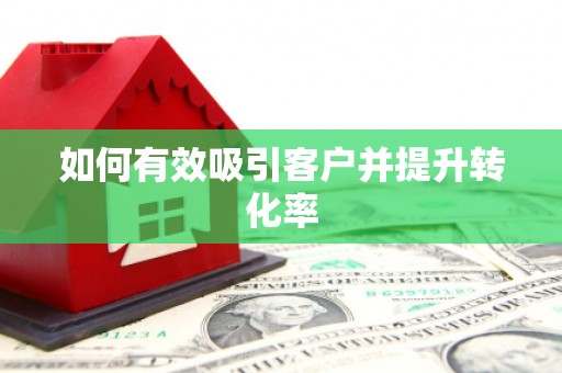 奎文如何有效吸引客户并提升转化率