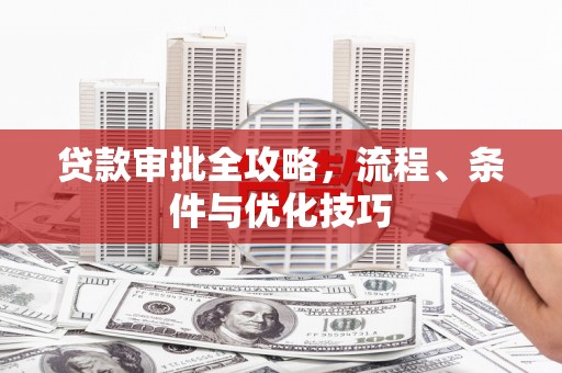 奎文贷款审批全攻略，流程、条件与优化技巧
