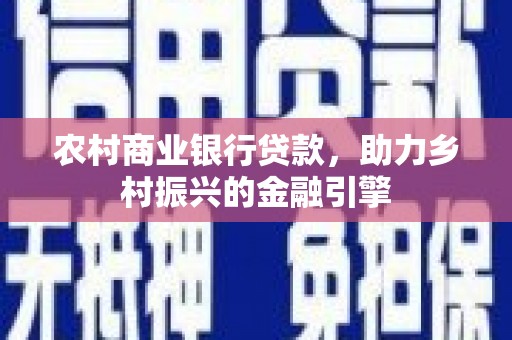奎文农村商业银行贷款，助力乡村振兴的金融引擎