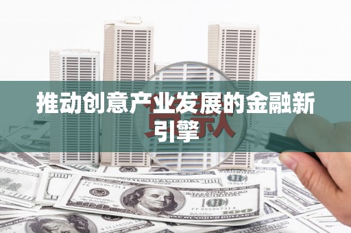 奎文推动创意产业发展的金融新引擎